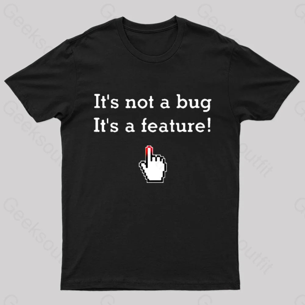 It's Not a Bug It's a Feature Geek T-Shirt