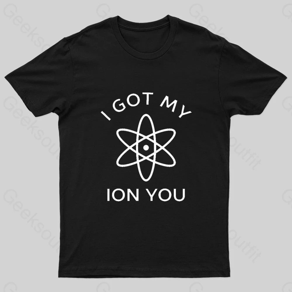 I Got My Ion You Nerd T-Shirt